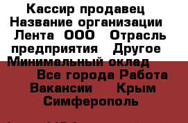 Кассир-продавец › Название организации ­ Лента, ООО › Отрасль предприятия ­ Другое › Минимальный оклад ­ 30 000 - Все города Работа » Вакансии   . Крым,Симферополь